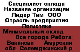 Специалист склада › Название организации ­ Лидер Тим, ООО › Отрасль предприятия ­ Логистика › Минимальный оклад ­ 35 000 - Все города Работа » Вакансии   . Амурская обл.,Селемджинский р-н